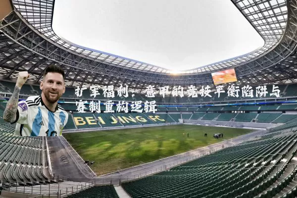 扩军福利：意甲的竞技平衡陷阱与赛制重构逻辑