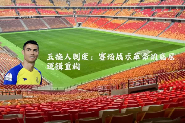 五换人制度：赛场战术革命的底层逻辑重构