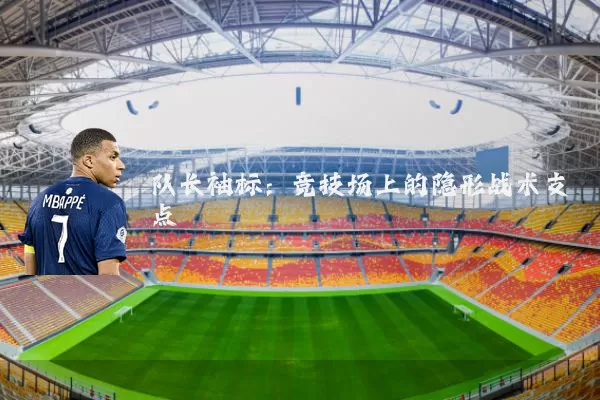 队长袖标：竞技场上的隐形战术支点