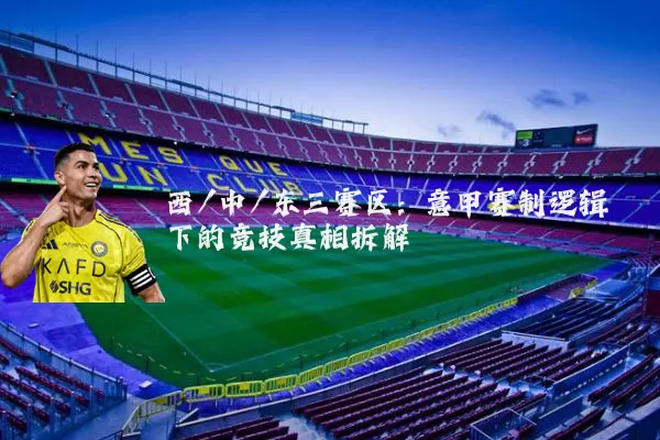 西/中/东三赛区：意甲赛制逻辑下的竞技真相拆解